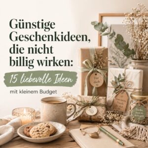 Günstige Geschenkideen, die nicht billig wirken: 15 schöne Ideen